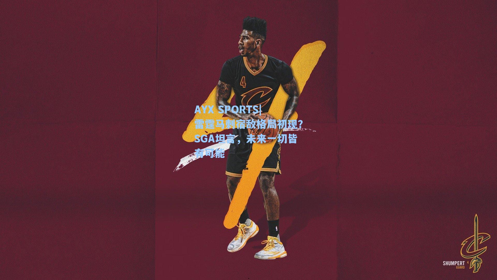 AYX SPORTS|雷霆马刺宿敌格局初现？SGA坦言，未来一切皆有可能