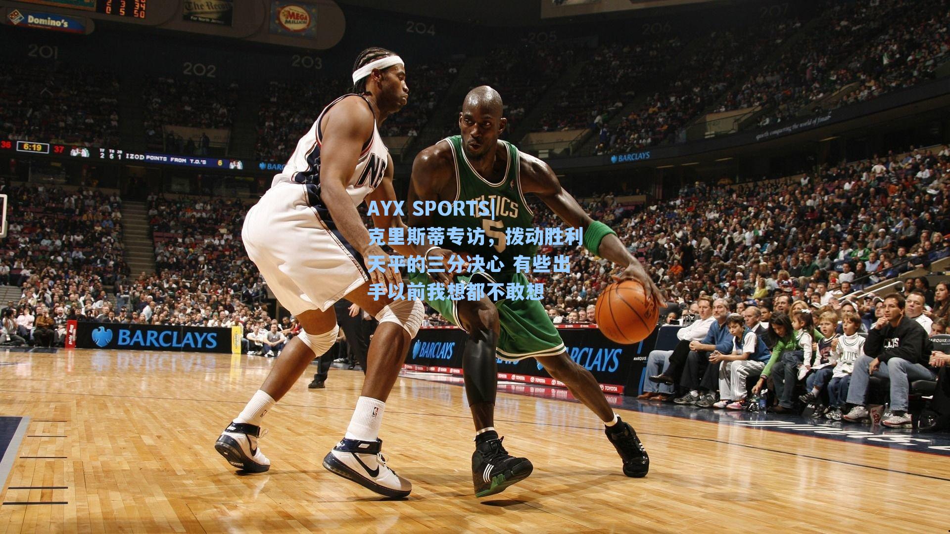 克里斯蒂专访，拨动胜利天平的三分决心 有些出手以前我想都不敢想