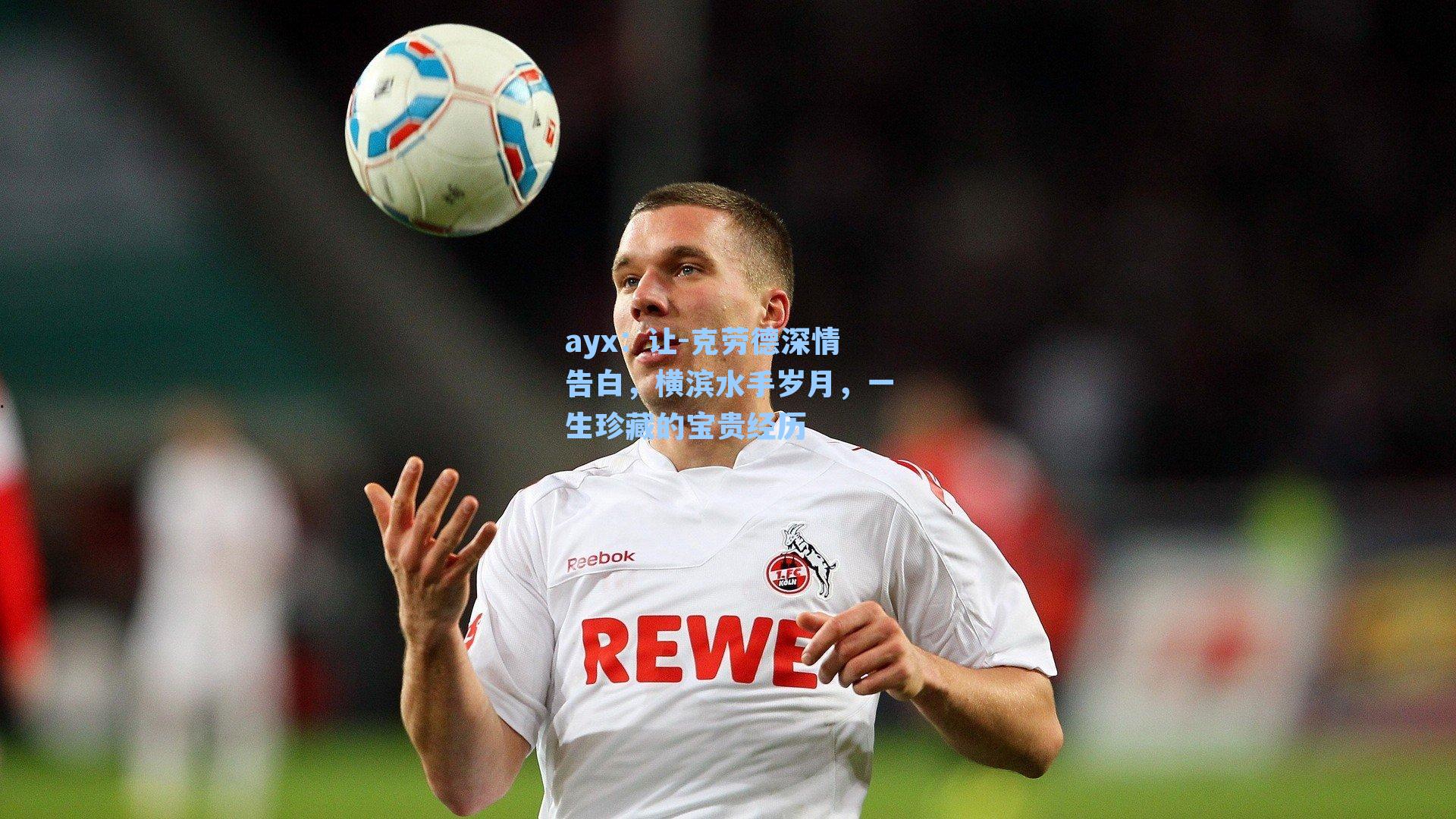 ayx：让-克劳德深情告白，横滨水手岁月，一生珍藏的宝贵经历