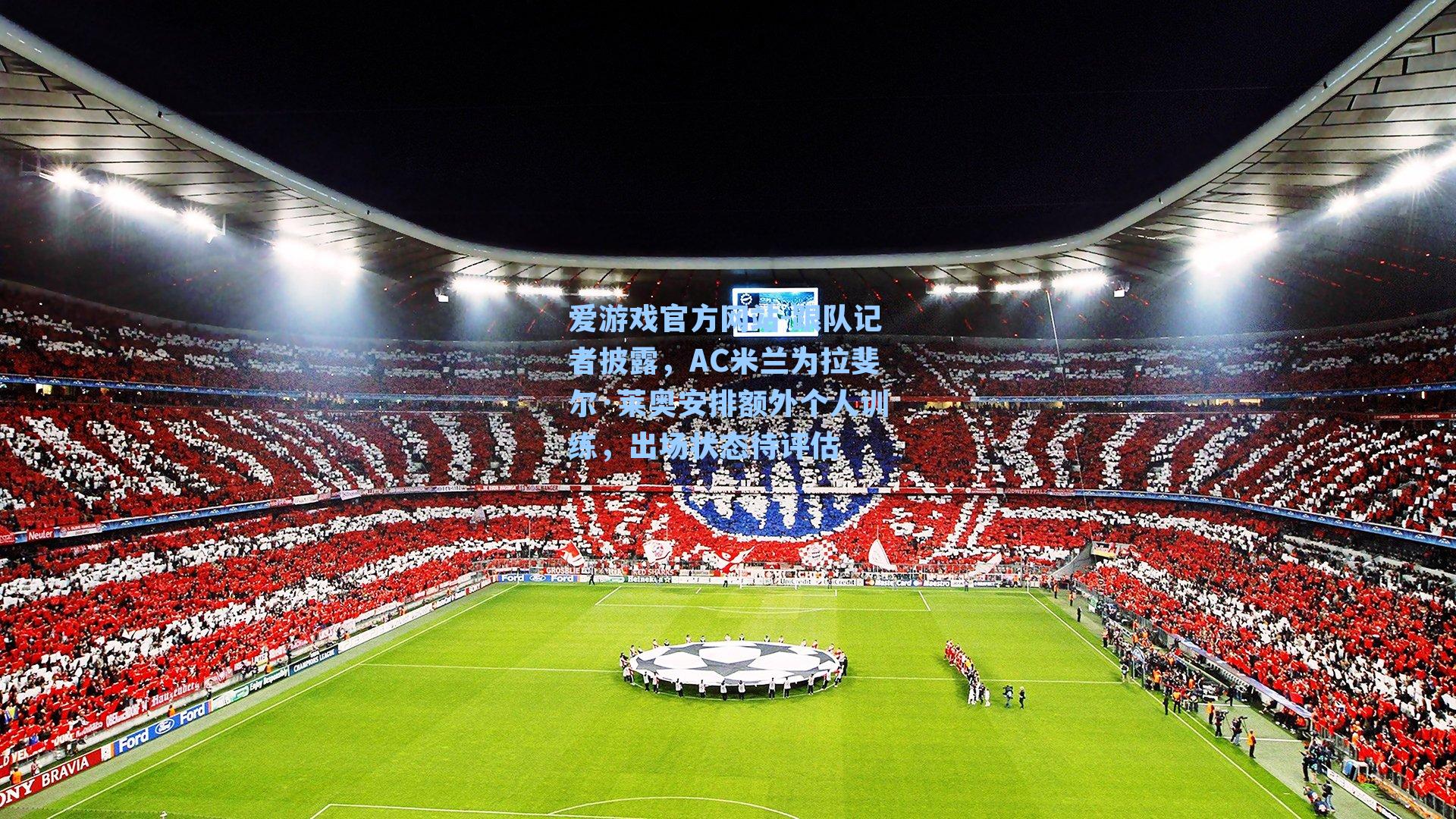 爱游戏官方网站-跟队记者披露，AC米兰为拉斐尔·莱奥安排额外个人训练，出场状态待评估