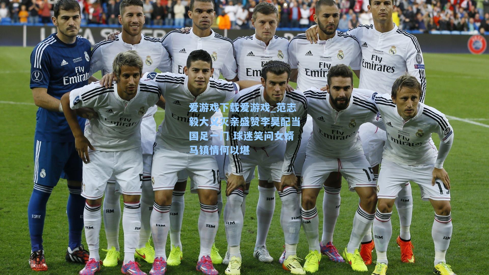 爱游戏下载爱游戏_范志毅大义灭亲盛赞李昊配当国足一门 球迷笑问女婿马镇情何以堪